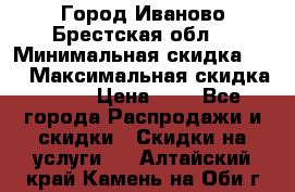 Город Иваново Брестская обл. › Минимальная скидка ­ 2 › Максимальная скидка ­ 17 › Цена ­ 5 - Все города Распродажи и скидки » Скидки на услуги   . Алтайский край,Камень-на-Оби г.